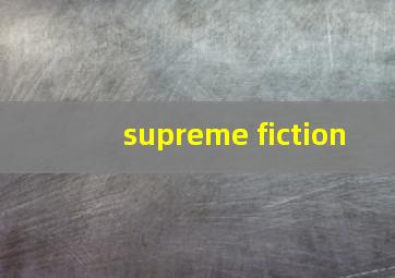 supreme fiction